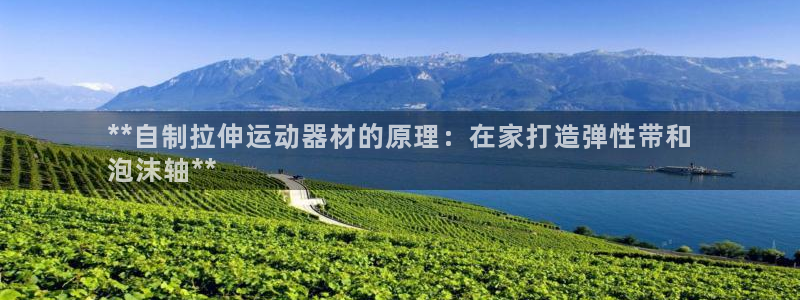 意昂3娱乐是那个系列的台子：**自制拉伸运动器材的原