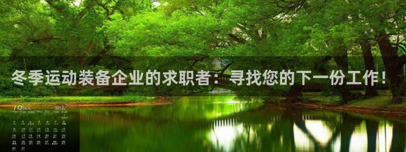 意昂体育3招商电话地址：冬季运动装备企业的求职者：寻