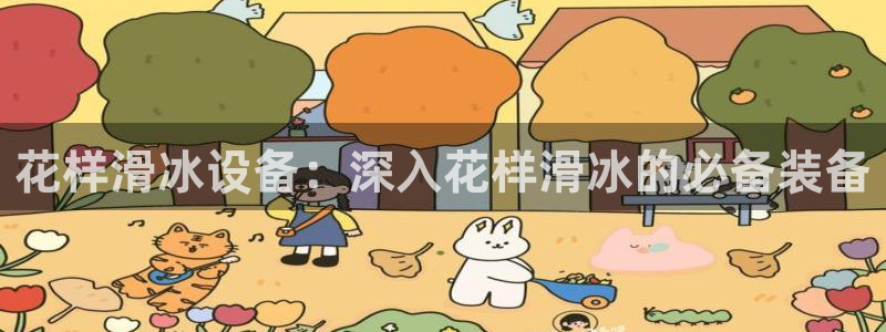意昂体育3招商电话是多少啊：花样滑冰设备：深入花样滑