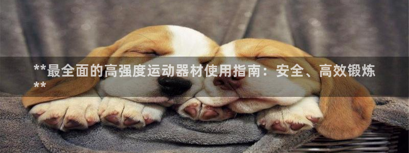意昂平台体育：**最全面的高强度运动器材使用指南：安