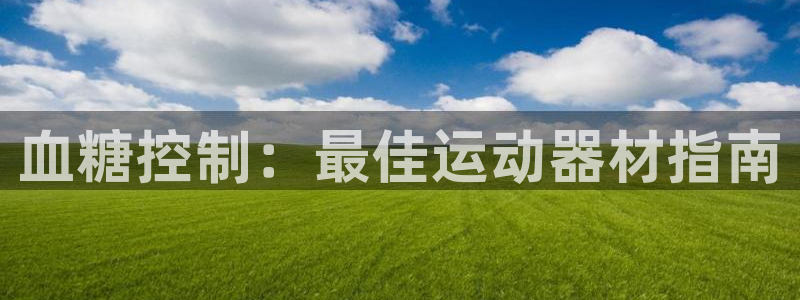 意昂体育3平台注册：血糖控制：最佳运动器材指南