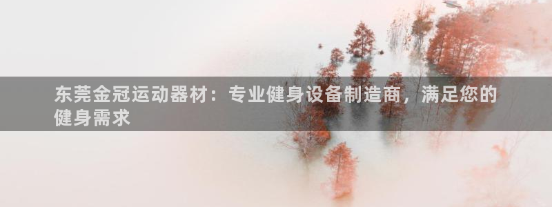 意昂体育3招商电话是多少号码：东莞金冠运动器材：专业